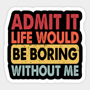 Admit It Life Would Be Boring Without Me, Funny Saying Retro Sticker